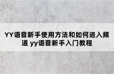 YY语音新手使用方法和如何进入频道 yy语音新手入门教程